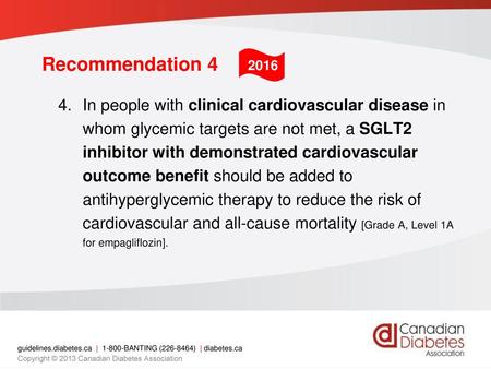 Recommendation 4 2016 In people with clinical cardiovascular disease in whom glycemic targets are not met, a SGLT2 inhibitor with demonstrated cardiovascular.