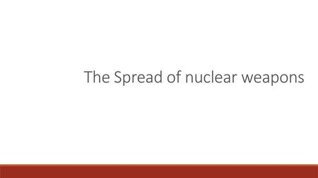 The Spread of nuclear weapons