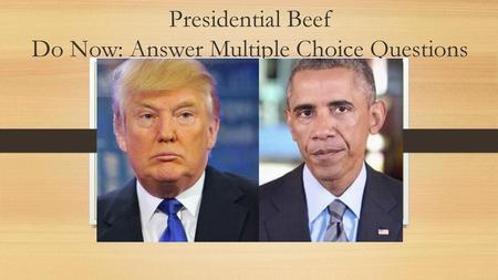 Presidential Beef Do Now: Answer Multiple Choice Questions