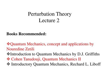 Perturbation Theory Lecture 2 Books Recommended: