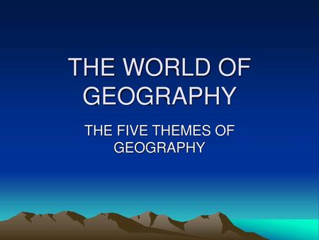 THE FIVE THEMES OF GEOGRAPHY