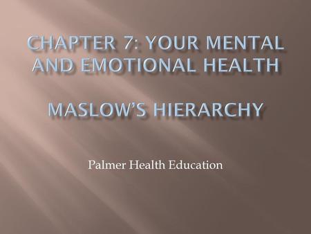 Chapter 7: Your Mental and Emotional Health Maslow’s Hierarchy