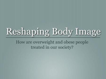How are overweight and obese people treated in our society?