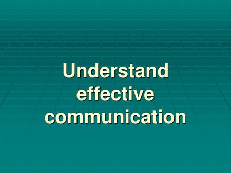 Understand effective communication