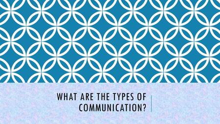 What are the types of communication?