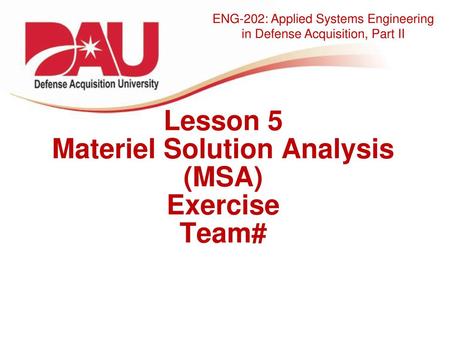 Lesson 5 Materiel Solution Analysis (MSA) Exercise Team#
