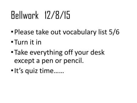 Bellwork 12/8/15 Please take out vocabulary list 5/6 Turn it in