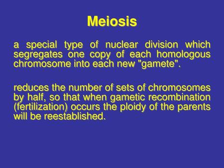 Meiosis a special type of nuclear division which segregates one copy of each homologous chromosome into each new gamete. reduces the number of sets of.