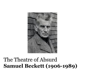 The Theatre of Absurd Samuel Beckett (1906-1989).