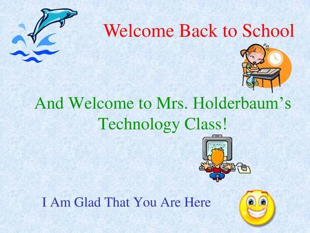 And Welcome to Mrs. Holderbaum’s Technology Class!