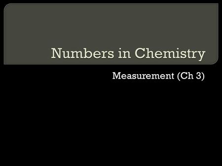 Numbers in Chemistry Measurement (Ch 3).