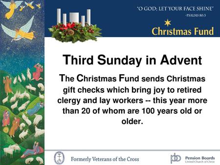 Third Sunday in Advent The Christmas Fund sends Christmas gift checks which bring joy to retired clergy and lay workers -- this.