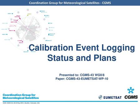 Calibration Event Logging Status and Plans Presented to: CGMS-43 WGII/8 Paper: CGMS-43-EUMETSAT-WP-10.