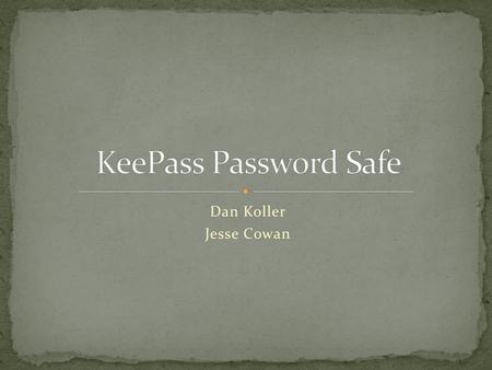 KeePass Password Safe Dan Koller Jesse Cowan.
