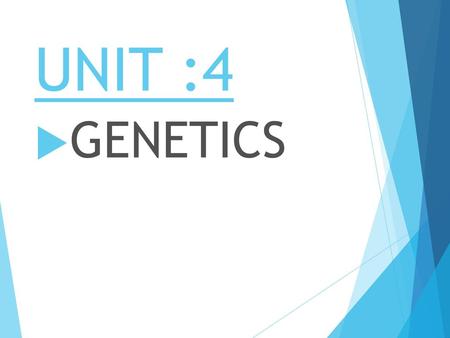 UNIT :4 GENETICS.
