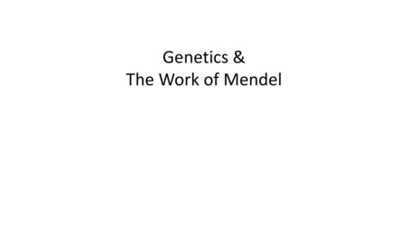 Genetics & The Work of Mendel