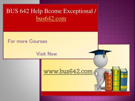 BUS 642 Help Bcome Exceptional / bus642.com