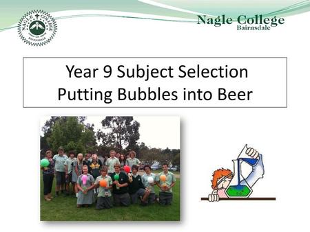 Year 9 Subject Selection Putting Bubbles into Beer