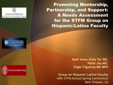 Promoting Mentorship, Partnership, and Support: A Needs Assessment for the STFM Group on Hispanic/Latino Faculty Maili Velez-Dalla Tor MD, Pablo Joo.