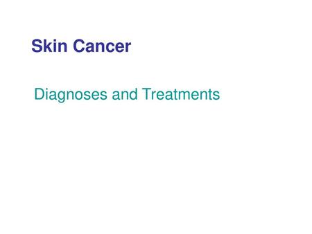 Skin Cancer Diagnoses and Treatments.