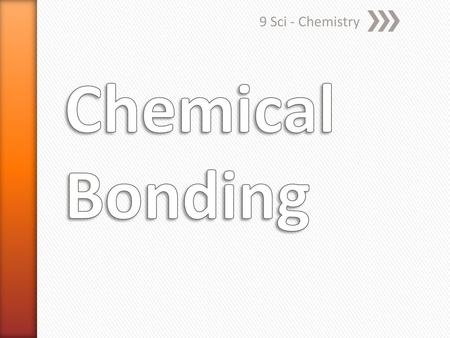 9 Sci - Chemistry Chemical Bonding.