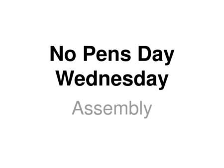 No Pens Day Wednesday Assembly