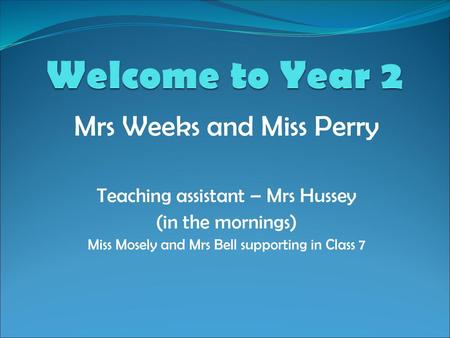 Welcome to Year 2 Mrs Weeks and Miss Perry