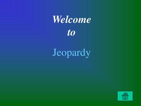 Welcome to Jeopardy.
