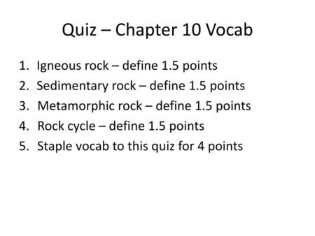 Quiz – Chapter 10 Vocab Igneous rock – define 1.5 points