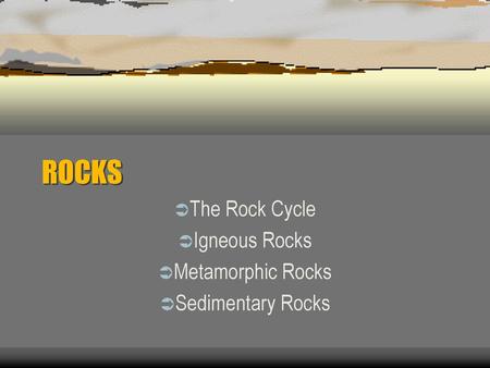 The Rock Cycle Igneous Rocks Metamorphic Rocks Sedimentary Rocks