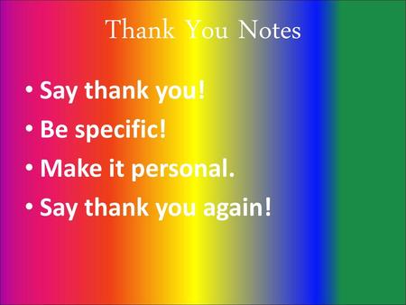 Thank You Notes Say thank you! Be specific! Make it personal.