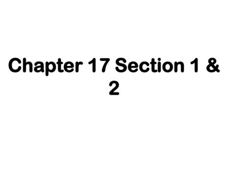 Chapter 17 Section 1 & 2.