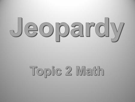 Jeopardy Topic 2 Math Created by Educational Technology Network. www.edtechnetwork.com 2009.