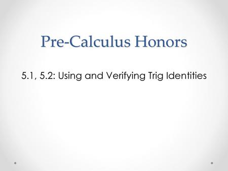 5.1, 5.2: Using and Verifying Trig Identities