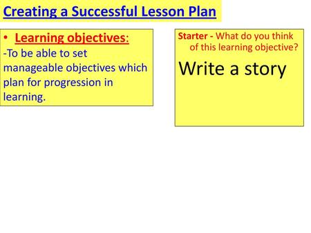 Write a story Creating a Successful Lesson Plan Learning objectives: