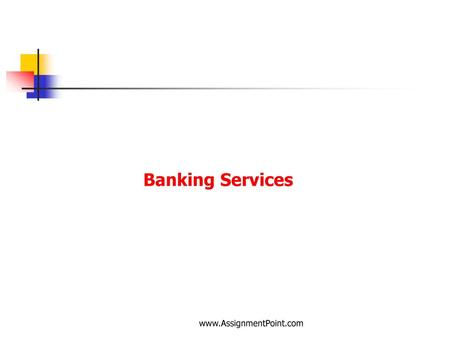 Banking Services www.AssignmentPoint.com.