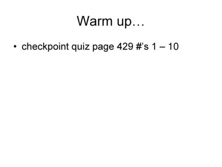 Warm up… checkpoint quiz page 429 #’s 1 – 10.