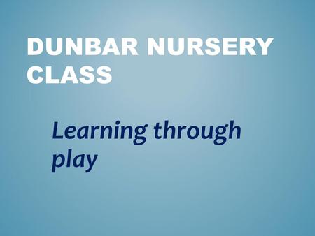 Dunbar Nursery Class Learning through play.