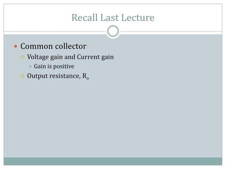 Recall Last Lecture Common collector Voltage gain and Current gain