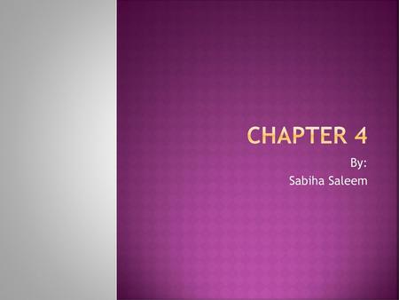 Chapter 4 By: Sabiha Saleem.
