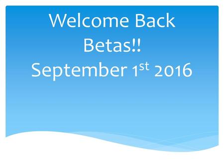 Welcome Back Betas!! September 1st 2016