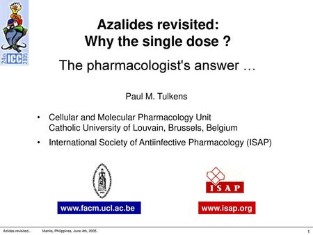 Azalides revisited: Why the single dose ? The pharmacologist's answer … Paul M. Tulkens Cellular and Molecular Pharmacology Unit Catholic University of.