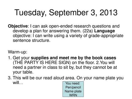 Tuesday, September 3, 2013 Objective: I can ask open-ended research questions and develop a plan for answering them. (22a) Language objective: I can write.