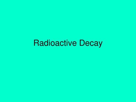 Radioactive Decay.