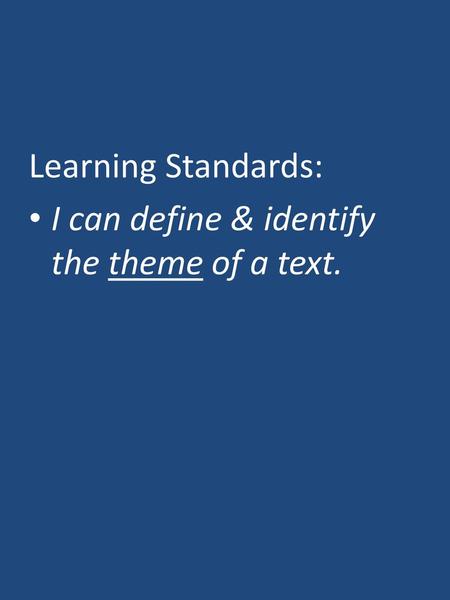 Learning Standards: I can define & identify the theme of a text.