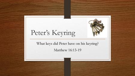 What keys did Peter have on his keyring? Matthew 16:13-19