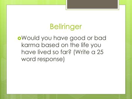 Bellringer Would you have good or bad karma based on the life you have lived so far? (Write a 25 word response)