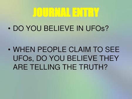 JOURNAL ENTRY DO YOU BELIEVE IN UFOs?
