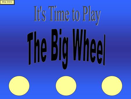 Skip Intro It's Time to Play The Big Wheel.