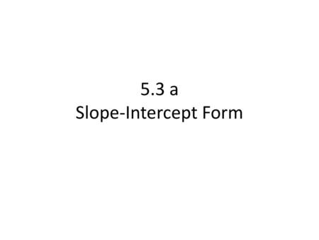 5.3 a Slope-Intercept Form